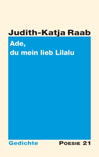 Judith-Katja Raab: Ade, du mein lieb Lilalu